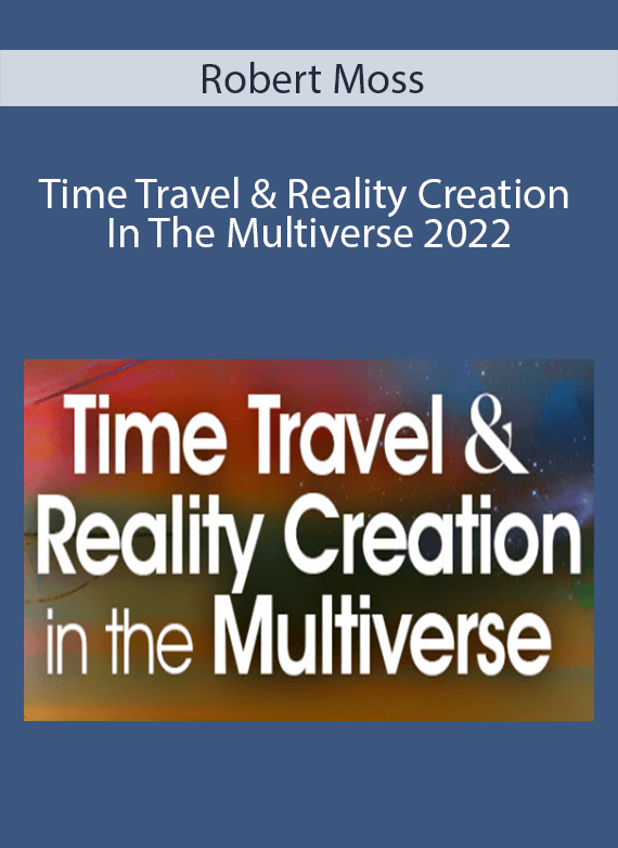 Robert Moss - Time Travel & Reality Creation In The Multiverse 2022