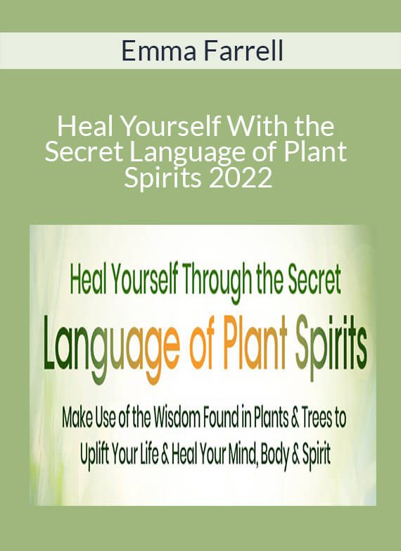 Emma Farrell - Heal Yourself With the Secret Language of Plant Spirits 2022