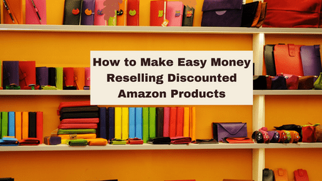 How to Make Easy Money Reselling Discounted Amazon Products