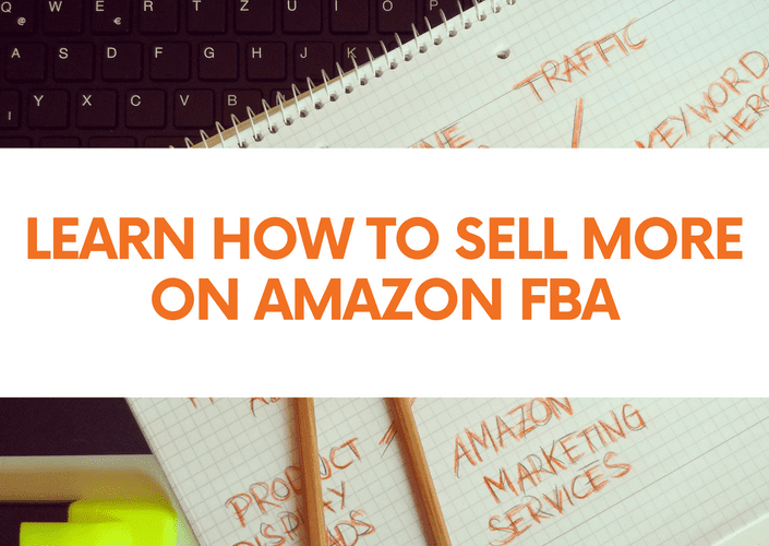 Learn How to Sell More on Amazon FBA